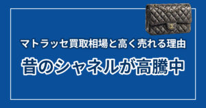昔のシャネルが高騰中！ボロボロのマトラッセ買取相場と高く売れる理由