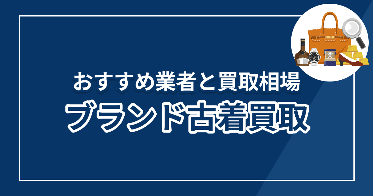 ブランド買取のおすすめ比較!古着が高く売れる優良業者10選