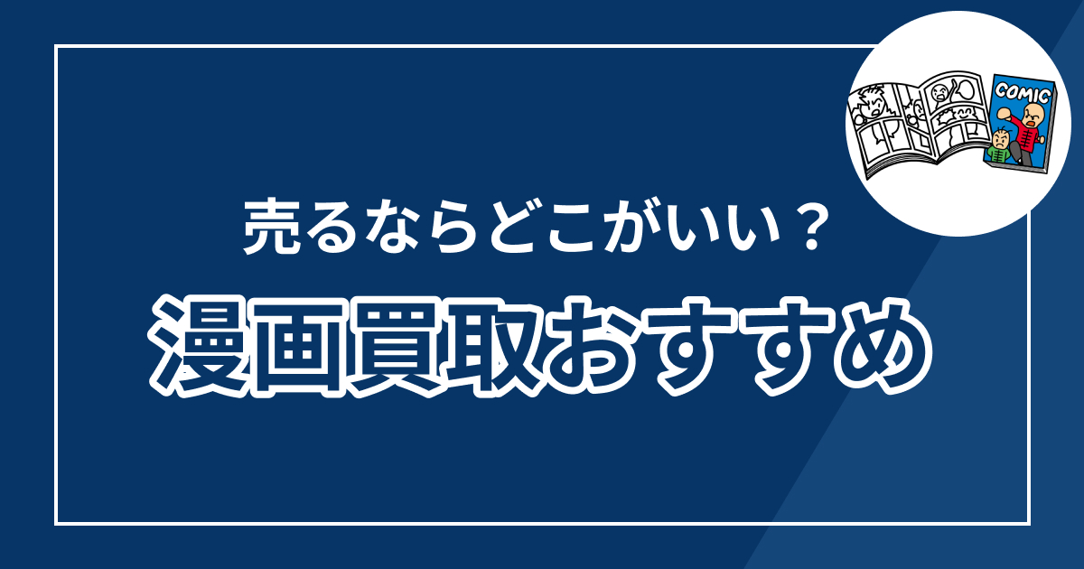 漫画買取おすすめ業者10選を徹底比較！売るならどこがいい？【2026年最新】